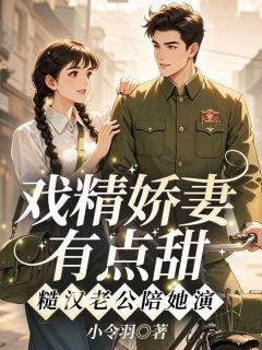 戏精娇妻有点甜，糙汉老公陪她演by小令羽 温迎周玉徵免费完整版