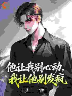 《他让我别心动，我让他别发疯》小说章节列表免费阅读 裴楚楚傅闻争小说阅读