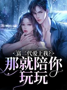 富二代爱上我？那就陪你玩玩小说试读_史威杨希安小说全文章节列表