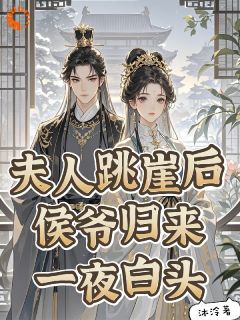 《夫人跳崖后，侯爷归来一夜白头！》小说在线试读 《夫人跳崖后，侯爷归来一夜白头！》最新章节列表