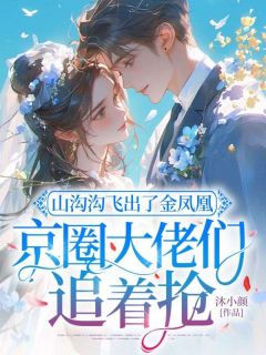 《山沟沟飞出了金凤凰，京圈大佬们追着抢》文澜周岐越章节免费阅读