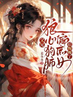 父兄狼心狗肺偏庶女，后悔晚了！小说全文免费阅读 江姝瑶江娇娇章节目录精彩章节