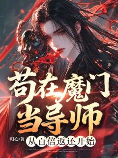 苟在魔门当导师，从百倍返还开始全章节免费在线阅读 李缺柳颜完结版