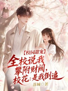 《全校说我攀附财阀，校花：是我倒追》苏言谢知遥全文免费阅读