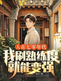 李至勇佳佳大结局在线阅读 《人在七零年代，我刷熟练度就能变强》免费阅读