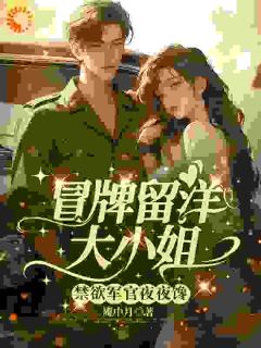 《冒牌留洋大小姐，禁欲军官夜夜馋》小说免费阅读 林悦顾宴琛小说大结局免费试读