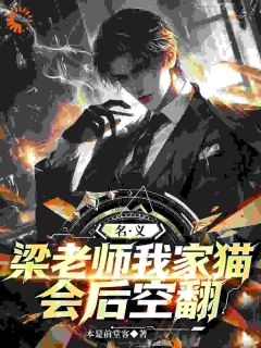 名义：梁老师，我家猫会后空翻祁同伟梁璐小说在线阅读全文章节目录完整版