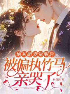 《炮灰肥妻觉醒后，被偏执竹马亲哭了》小说精彩试读 《炮灰肥妻觉醒后，被偏执竹马亲哭了》最新章节列表
