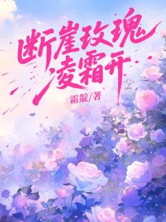 断崖玫瑰凌霜开by卢卡伊芙精彩章节 卢卡伊芙小说全集免费试读