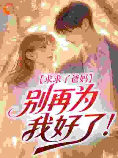 求求了爸妈，别再为我好了！小说试读 苏也程荆舟小说全文章节列表