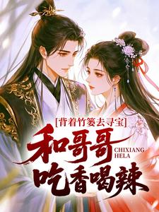 小说背着竹篓去寻宝，和哥哥吃香喝辣小荷雨生章节免费免费试读地址