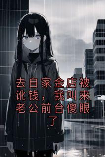 《去自家金店被讹钱，我叫来老公前台傻眼了》张明涛徐晚晴章节在线阅读