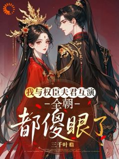 沈长妤萧灼by三千叶 我与权臣夫君互演，全朝都傻眼了免费完整版