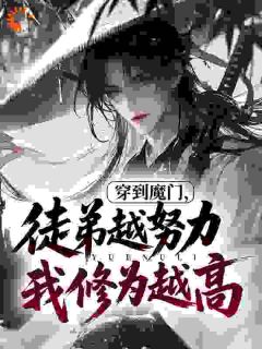 《穿到魔门，徒弟越努力我修为越高》小说章节目录精彩试读 李缺柳颜小说全文