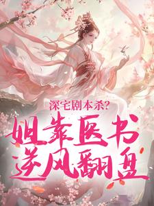 《深宅剧本杀？姐靠医书逆风翻盘》江棠陆望轩小说全本在线阅读