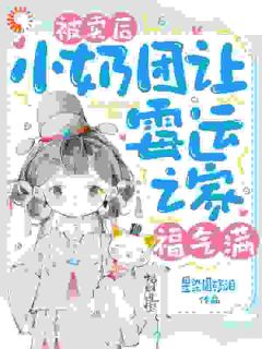 妙妙陆星野小说阅读 妙妙陆星野小说被卖后，小奶团让霉运之家福气满