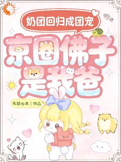 京圈佛子是我爸，奶团回归成团宠完整全文全集精彩试读 京圈佛子是我爸，奶团回归成团宠小说免费阅读
