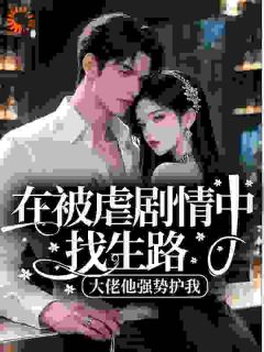 《在被虐剧情中找生路，大佬他强势护我》苏酥顾临擎全文在线阅读