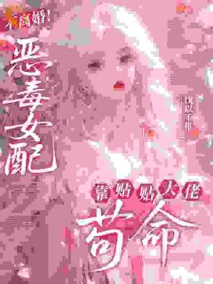 不离婚！恶毒女配靠贴贴大佬苟命伐以千稚 不离婚！恶毒女配靠贴贴大佬苟命在线阅读