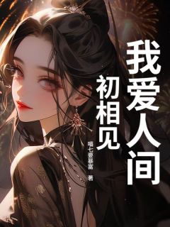 我爱人间初相见免费阅读 周时序许男的小说免费试读