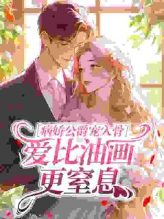 主角是苏晚阿斯蒙蒂斯的小说 《病娇公爵宠入骨，爱比油画更窒息》 全文精彩试读