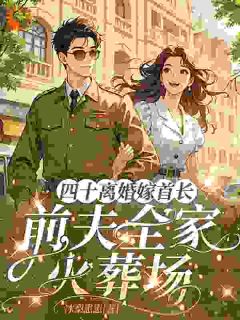 四十离婚嫁首长，前夫全家火葬场杨宝娴王永辉 四十离婚嫁首长，前夫全家火葬场全文阅读