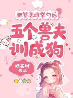 《肥婆恶雌掌勺后，五个兽夫训成狗》小说大结局免费阅读 宋昭昭涂山虹小说阅读
