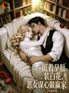 挺着孕肚装白花，恶女谋心做赢家免费阅读(许清妩陆寒川全本资源) 无广告