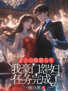 宋沁雪程总by一碗白粥 老公出轨第五年，我豪门怨妇任务完成了阅读全文