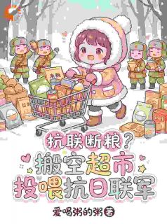 《抗联断粮？搬空超市投喂抗日联军》糯糯杨靖章节目录精彩阅读