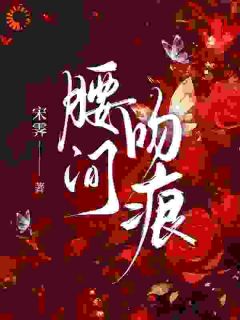 《腰间吻痕》大结局在线试读 《腰间吻痕》最新章节目录
