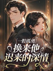 一腔孤勇，换来他迟来的深情小说 一腔孤勇，换来他迟来的深情颜澄贺斯聿在线阅读