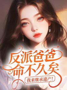 《反派爸爸命不久矣，我来继承遗产！》许沅谢翊和精彩内容在线阅读