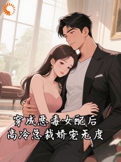 穿成恶毒女配后，高冷总裁娇宠无度最新章节免费阅读（完整版未删节）