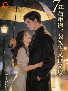 《七年后重逢，裴医生又野又撩》宋佳裴时全文在线阅读