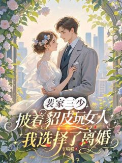 《裴家三少披着貂皮玩女人，我选择了离婚》完结版在线阅读 《裴家三少披着貂皮玩女人，我选择了离婚》最新章节列表