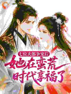 《穿成牧野小娇娘：被七位夫郎宠疯》苏软柠石震全部章节目录