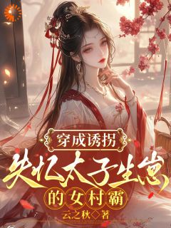 《穿成诱拐失忆太子生崽的女村霸》已完结版全文章节阅读 林溪萧烬明小说