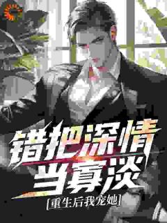 《错把深情当寡淡，重生后我宠她》小说完整版在线阅读（主角陈白林婉秋）