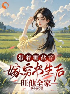 《带着糖盐穿，嫁穷书生后旺他全家》顾小麦谢砚小说在线阅读