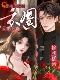 昼夜渴求！京圈大佬上瘾掐腰猛亲梁婠笙梁肆年全部章节目录