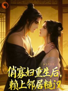 《俏寡妇重生，赖上邻居糙汉》白柔锦袁松大结局精彩阅读