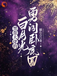 《黑帮大佬的白月光勇闯卧底圈》大结局在线试读 《黑帮大佬的白月光勇闯卧底圈》最新章节列表