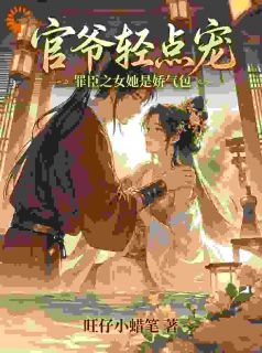 官爷轻点宠，罪臣之女她是娇气包by旺仔小蜡笔 沈清软萧烈阅读全文