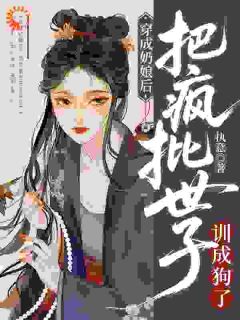 穿成奶娘后，把疯批世子训成狗了