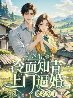完蛋，冷面知青上门逼婚要名分了