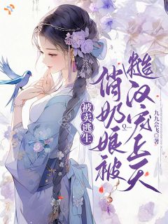 被卖逃生，俏奶娘被糙汉宠上天