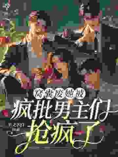 窝囊废她被疯批男主们抢疯了！