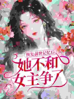 恢复前世记忆后，她不和女主争了