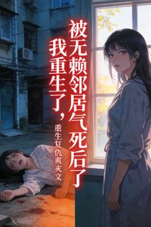 被无赖邻居气死后，我重生了